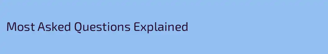 Most Asked Questions Explained